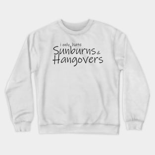 I only hate sunburns and hangovers Crewneck Sweatshirt